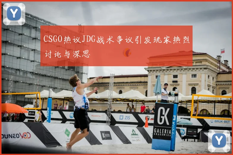 CSGO热议JDG战术争议引发玩家热烈讨论与深思