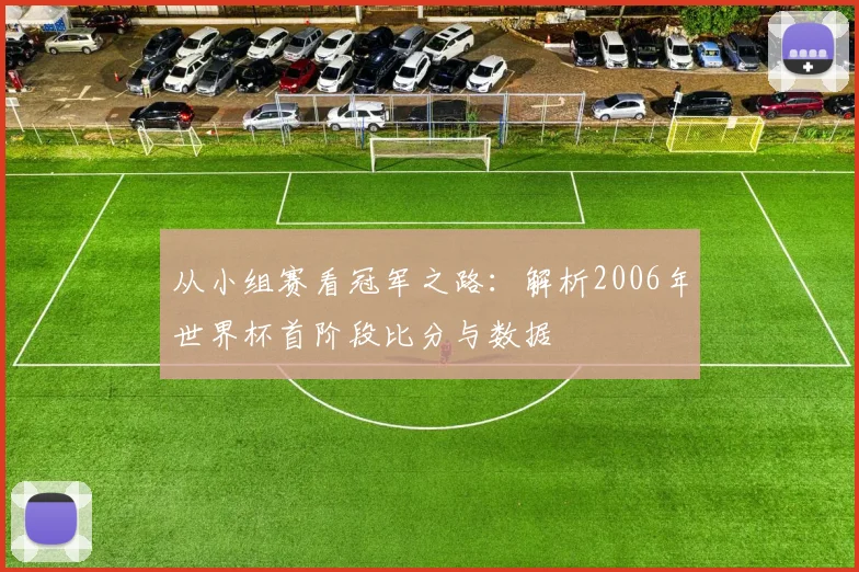 从小组赛看冠军之路:解析2006年世界杯首阶段比分与数据