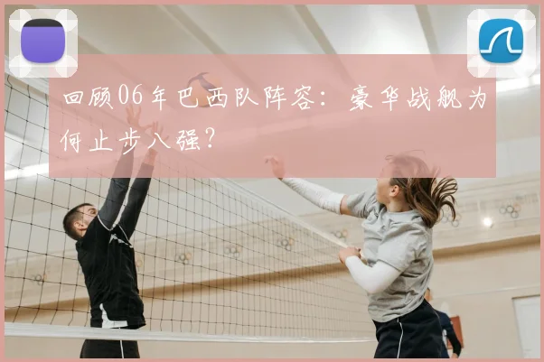回顾06年巴西队阵容:豪华战舰为何止步八强?