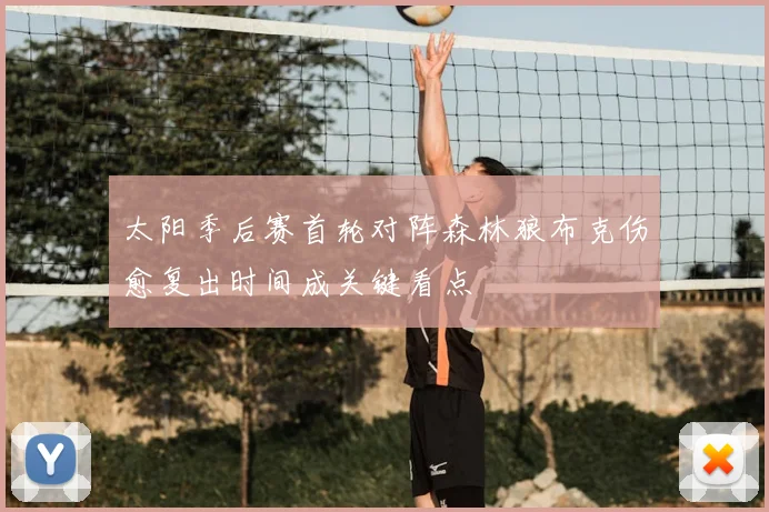 太阳季后赛首轮对阵森林狼布克伤愈复出时间成关键看点