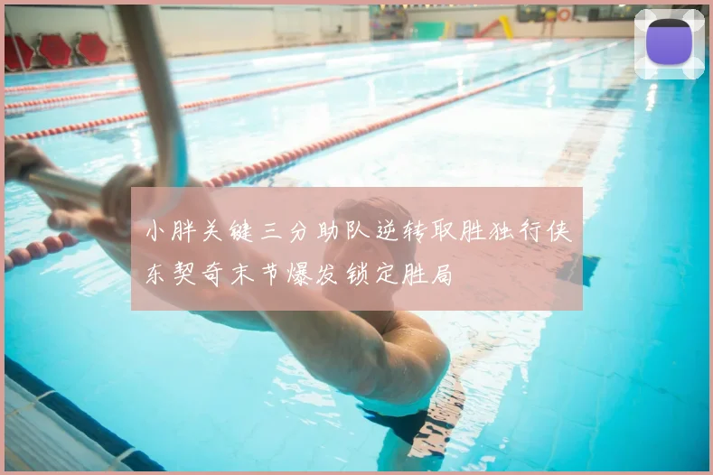 小胖关键三分助队逆转取胜独行侠东契奇末节爆发锁定胜局