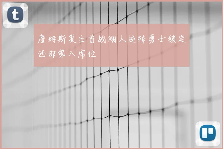 詹姆斯复出首战湖人逆转勇士锁定西部第八席位