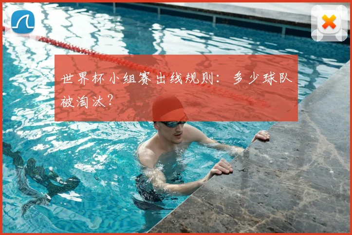 世界杯小组赛出线规则:多少球队被淘汰?