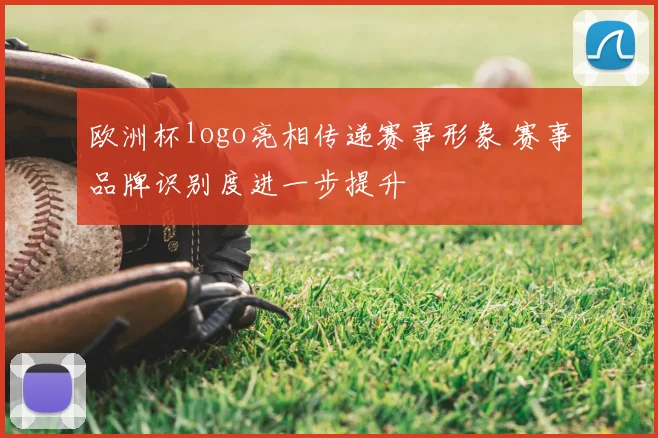 欧洲杯logo亮相传递赛事形象 赛事品牌识别度进一步提升
