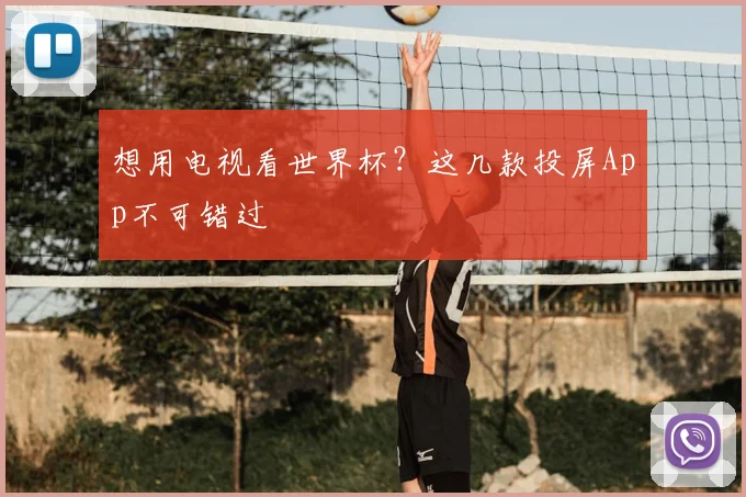 想用电视看世界杯?这几款投屏App不可错过