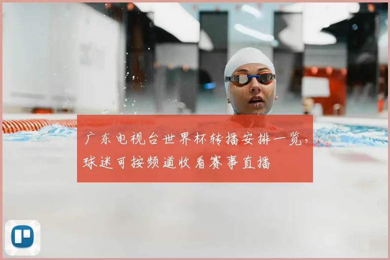 广东电视台世界杯转播安排一览,球迷可按频道收看赛事直播