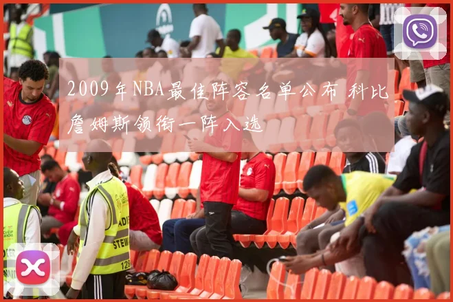 2009年NBA最佳阵容名单公布 科比詹姆斯领衔一阵入选