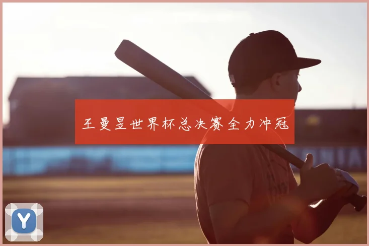 王曼昱世界杯总决赛全力冲冠